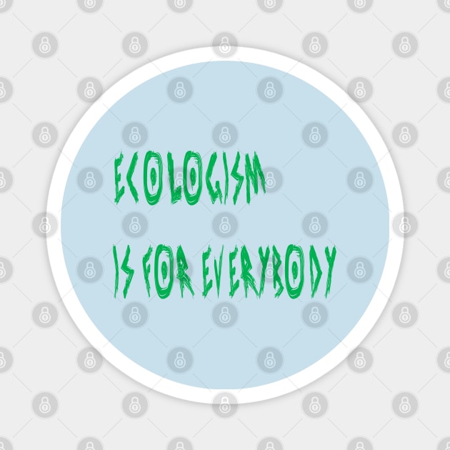 Ecologism Is for Everybody Magnet by yayor